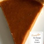 Slice of pumpkin pie on a white plate. The words Pumpkin pie from scratch are in a box at the bottom left corner of the picture.